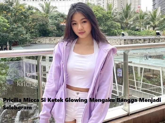 Pricilia Micca Si Ketek Glowing Mengaku Bangga Menjadi Selebgram